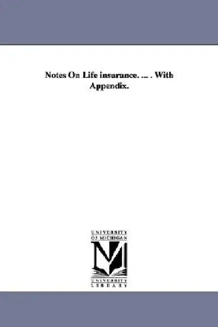 Notes On Life insurance. ... . With Appendix. by Gustavus Woodson Smith