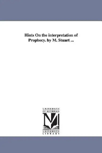 Hints On the interpretation of Prophecy. by M. Stuart ... by Moses Stuart