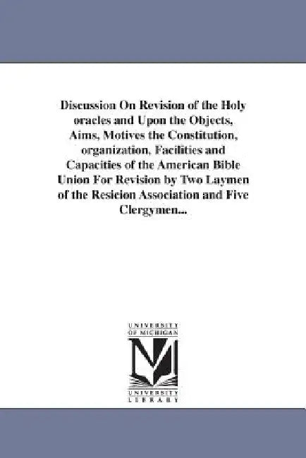 Discussion On Revision of the Holy oracles and Upon the Objects, Aims, Motives the Constitution, organization, Facilities and Capacities of the Americ by James Edmunds