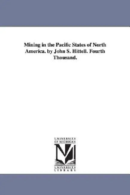 Mining in the Pacific States of North America. by John S. Hittell. Fourth Thousand. by John Shertzer Hittell