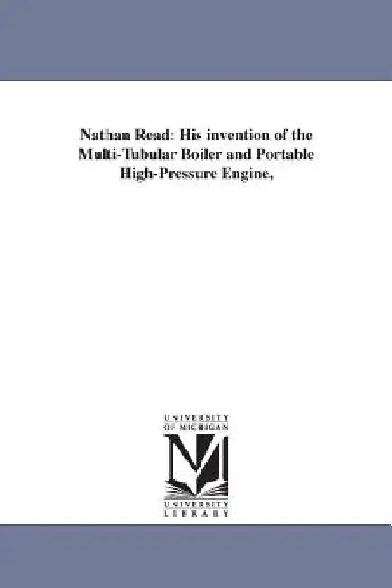 Nathan Read: His invention of the Multi-Tubular Boiler and Portable High-Pressure Engine, by David Read