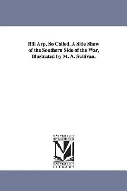 Bill Arp, So Called. A Side Show of the Southern Side of the War, Illustrated by M. A. Sullivan. by Bill Arp