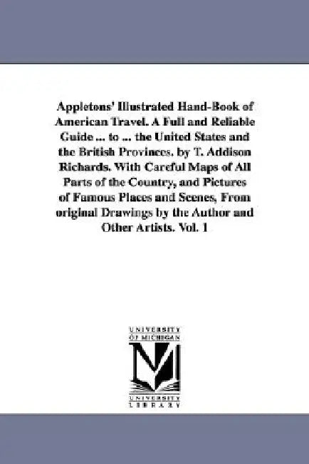 Appletons' Illustrated Hand-Book of American Travel. A Full and Reliable Guide ... to ... the United States and the British Provinces. by T. Addison R by T. Addison Richards
