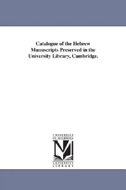 Catalogue of the Hebrew Manuscripts Preserved in the University Library, Cambridge. by University Cambridge University Library, Cambridge University Library