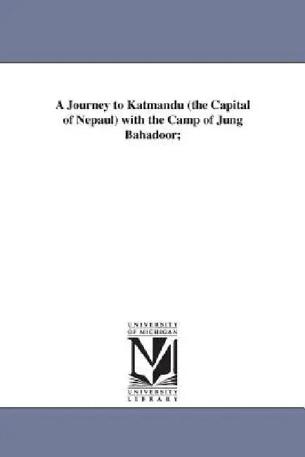 A Journey to Katmandu (the Capital of Nepaul) with the Camp of Jung Bahadoor; by Laurence Oliphant