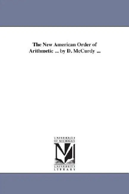 The New American Order of Arithmetic ... by D. McCurdy ... by Dennis McCurdy, D. (Dennis) McCurdy