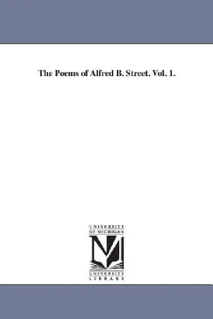 The Poems of Alfred B. Street. Vol. 1. by Alfred Billings Street