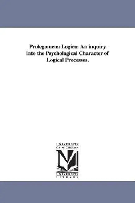 Prolegomena Logica: An inquiry into the Psychological Character of Logical Processes. by Henry Longueville Mansel