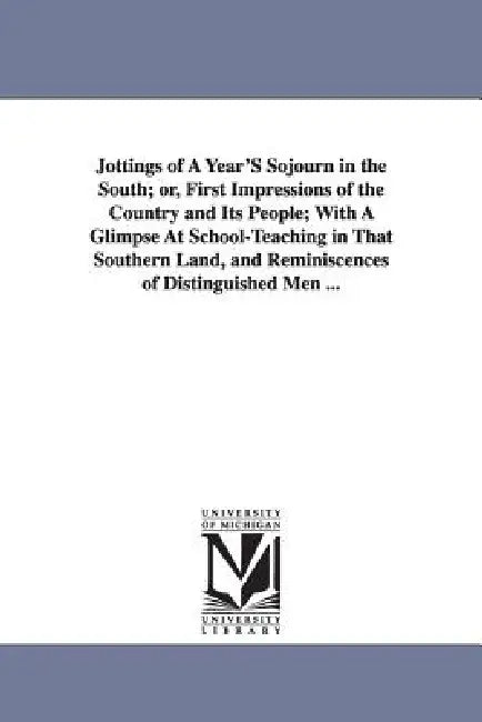 Jottings of A Year'S Sojourn in the South; or, First Impressions of the Country and Its People; With A Glimpse At School-Teaching in That Southern Lan by Anson de Puy Van Buren
