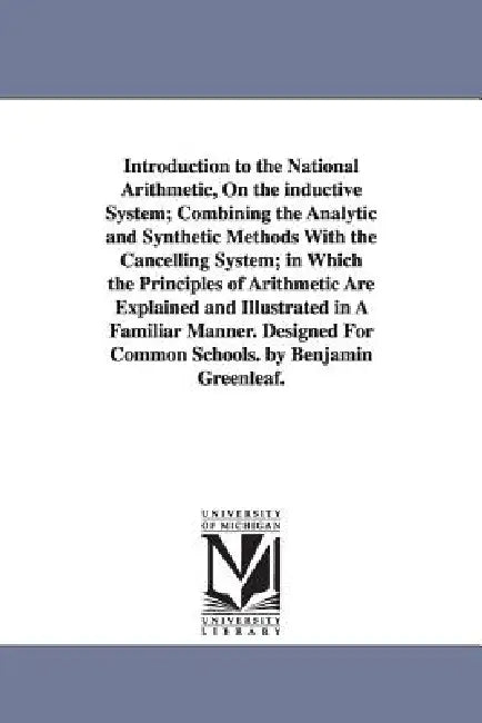Introduction to the National Arithmetic, On the inductive System; Combining the Analytic and Synthetic Methods With the Cancelling System; in Which th by Benjamin Greenleaf