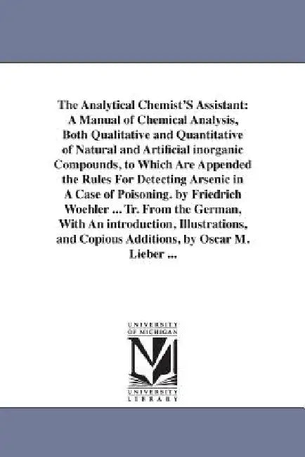 The Analytical Chemist'S Assistant: A Manual of Chemical Analysis, Both Qualitative and Quantitative of Natural and Artificial inorganic Compounds, to by Friedrich Wfohler