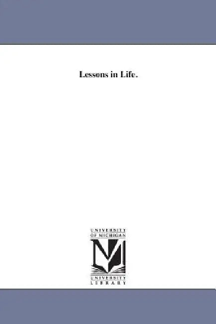 Lessons in Life. by Josiah Gilbert Holland, J. G. (Josiah Gilbert) Holland