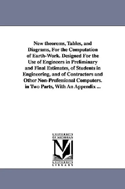 New theorems, Tables, and Diagrams, For the Computation of Earth-Work. Designed For the Use of Engineers in Preliminary and Final Estimates, of Studen by John Mining Engineer Warner