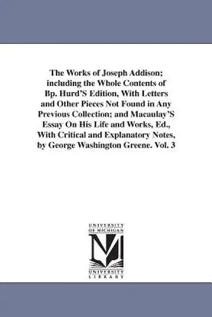 The Works of Joseph Addison; Including the Whole Contents of BP. Hurd's Edition, with Letters and O by Addison, Joseph