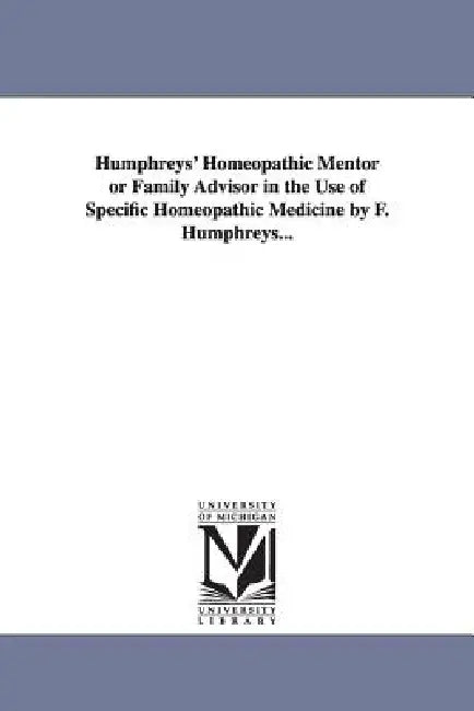 Humphreys' Homeopathic Mentor or Family Advisor in the Use of Specific Homeopathic Medicine by F. Humphreys... by Frederick Humphreys, F. (Frederick) Humphreys