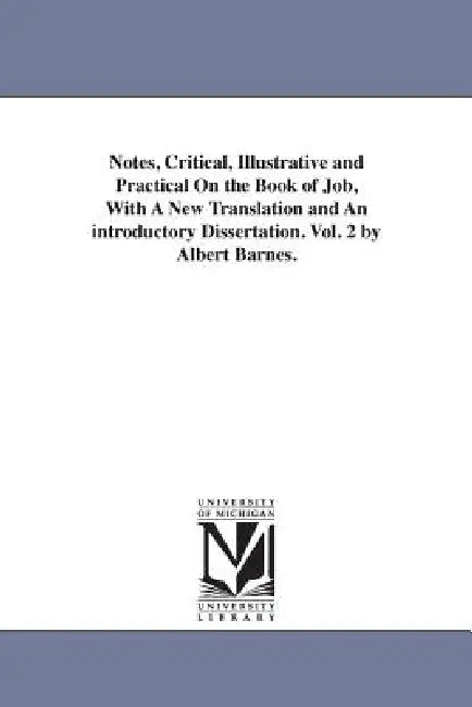 Notes, Critical, Illustrative and Practical On the Book of Job, With A New Translation and An introductory Dissertation. Vol. 2 by Albert Barnes. by Albert Barnes