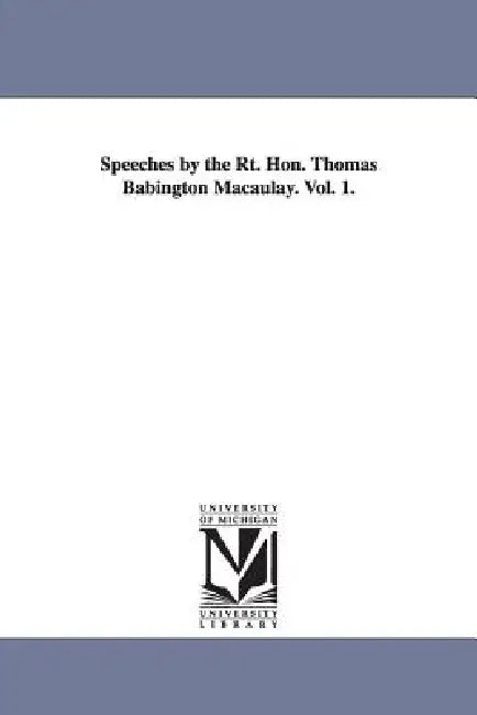 Speeches by the Rt. Hon. Thomas Babington Macaulay. Vol. 1. by Thomas Babington Macaulay Bar Macaulay