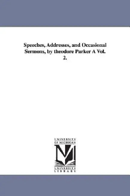 Speeches, Addresses, and Occasional Sermons, by Theodore Parker a Vol. 2. by Theodore Parker