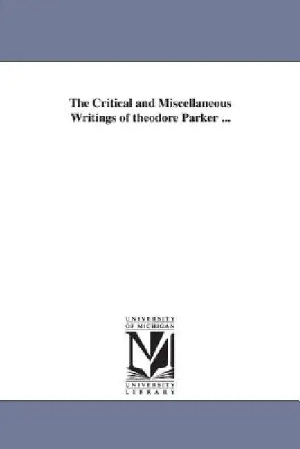 The Critical and Miscellaneous Writings of theodore Parker ... by Theodore Parker