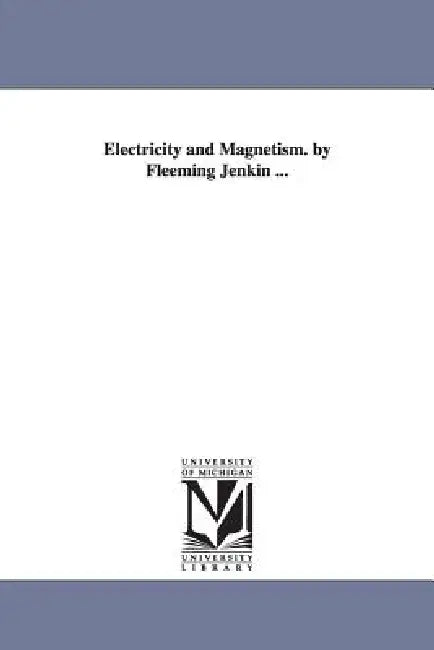 Electricity and Magnetism. by Fleeming Jenkin ... by Fleeming Jenkin