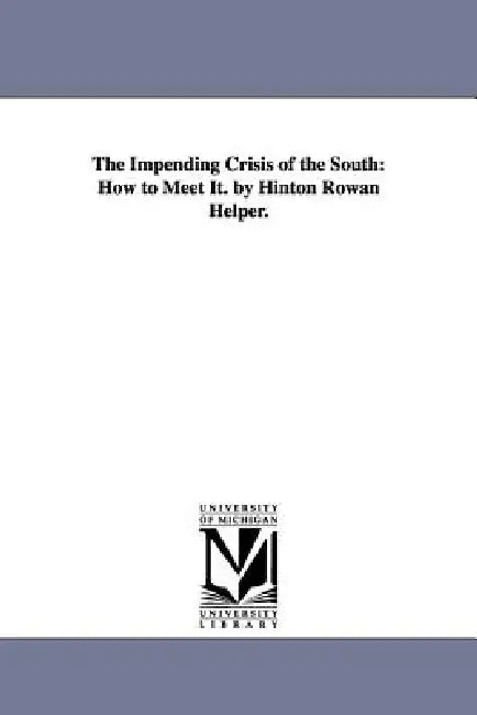 The Impending Crisis of the South: How to Meet It. by Hinton Rowan Helper. by Hinton Rowan Helper
