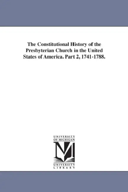 The Constitutional History of the Presbyterian Church in the United States of America. Part 2, 1741-1788. by Charles Hodge