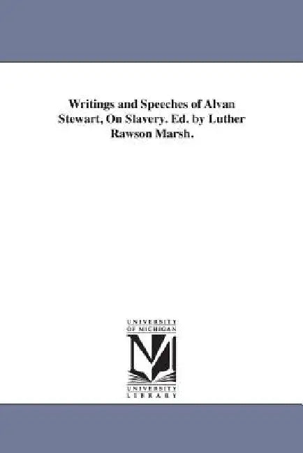 Writings and Speeches of Alvan Stewart, On Slavery. Ed. by Luther Rawson Marsh. by Alvan Stewart