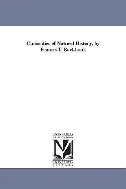 Curiosities of Natural History, by Francis T. Buckland. by Francis Trevelyan Buckland