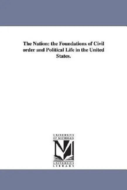 The Nation: the Foundations of Civil order and Political Life in the United States. by Elisha Mulford