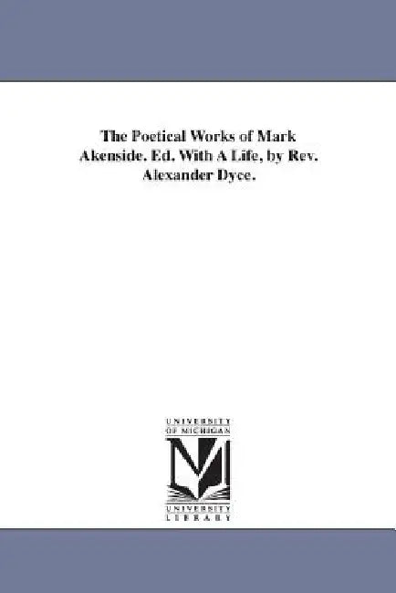 The Poetical Works of Mark Akenside. Ed. With A Life, by Rev. Alexander Dyce. by Mark Akenside