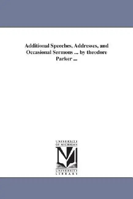 Additional Speeches, Addresses, and Occasional Sermons ... by theodore Parker ... by Theodore Parker