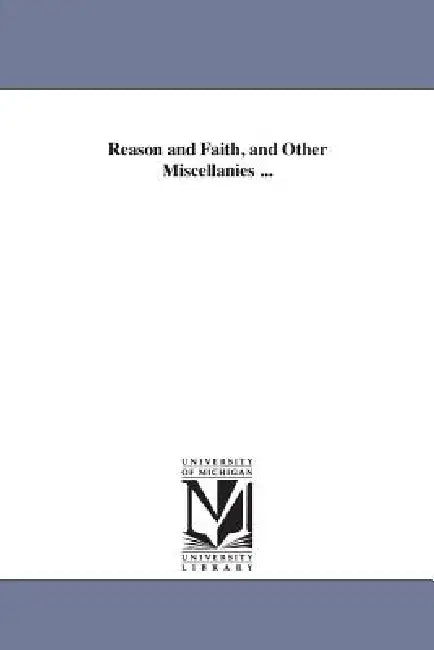 Reason and Faith, and Other Miscellanies ... by Henry Rogers