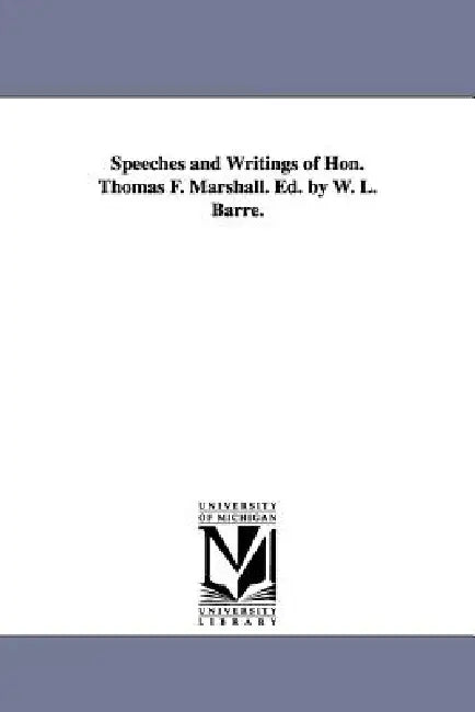 Speeches and Writings of Hon. Thomas F. Marshall. Ed. by W. L. Barre. by Thomas Francis Marshall