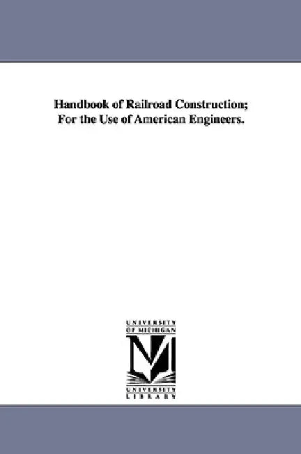 Handbook of Railroad Construction; For the Use of American Engineers. by George L. (George Leonard) Vose
