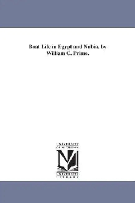 Boat Life in Egypt and Nubia. by William C. Prime. by William Cowper Prime