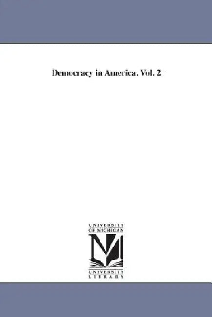 Democracy in America. Vol. 2 by Alexis de Tocqueville, Alexis De Tocqueville