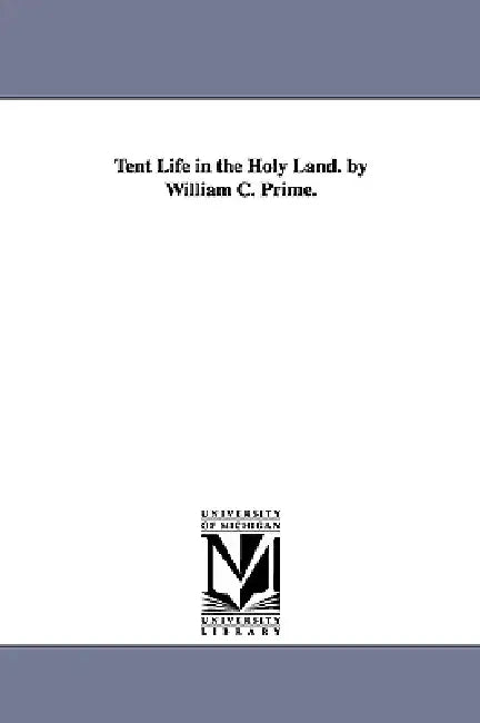 Tent Life in the Holy Land. by William C. Prime. by William Cowper Prime