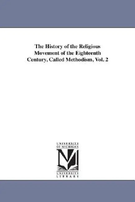 The History of the Religious Movement of the Eighteenth Century, Called Methodism, Vol. 2 by Abel Stevens