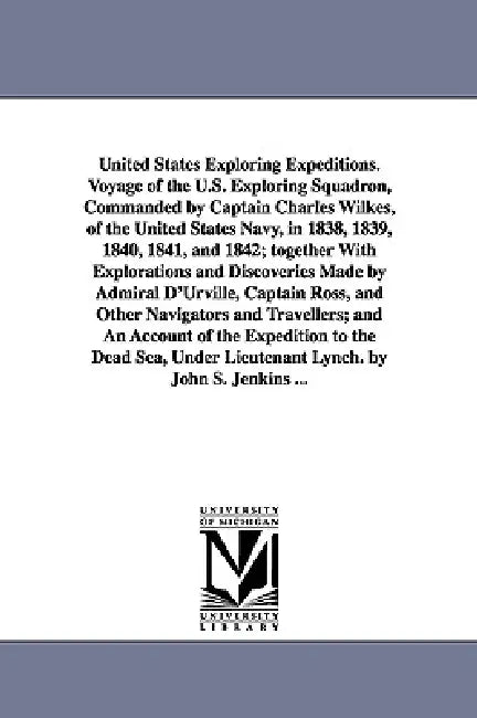 United States Exploring Expeditions. Voyage of the U.S. Exploring Squadron, Commanded by Captain Charles Wilkes, of the United States Navy, in 1838, 1 by John S. (John Stilwell) Jenkins