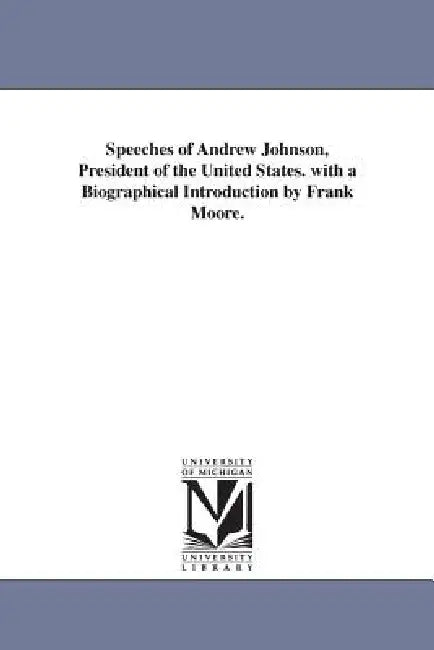 Speeches of Andrew Johnson, President of the United States. with a Biographical Introduction by Frank Moore. by Andrew Johnson