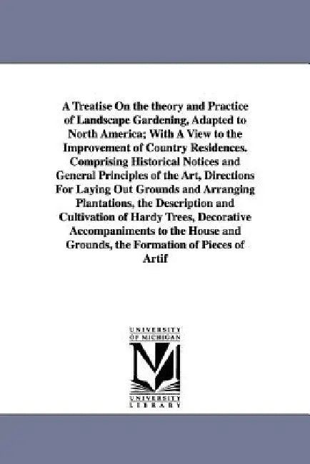 A Treatise on the Theory and Practice of Landscape Gardening, Adapted to North America; With a View to the Improvement of Country Residences. Compri by Andrew Jackson Downing, A. J. (Andrew Jackson) Downing