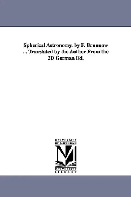Spherical Astronomy. by F. Brünnow ... Translated by the Author From the 2D German Ed. by F. (Franz) Brünnow