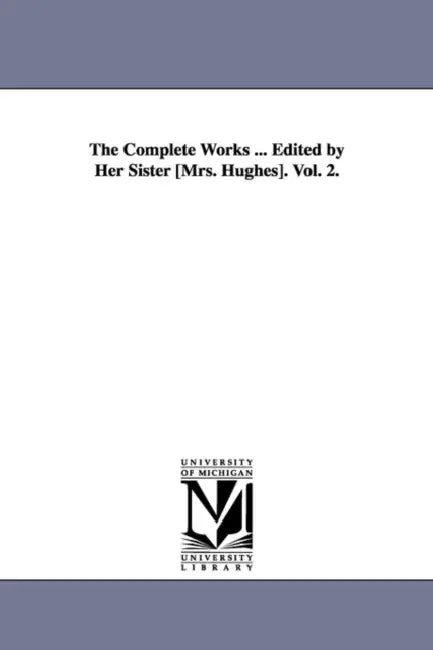 The Complete Works ... Edited by Her Sister [Mrs. Hughes]. Vol. 2. by Felicia Dorothea Browne Hemans