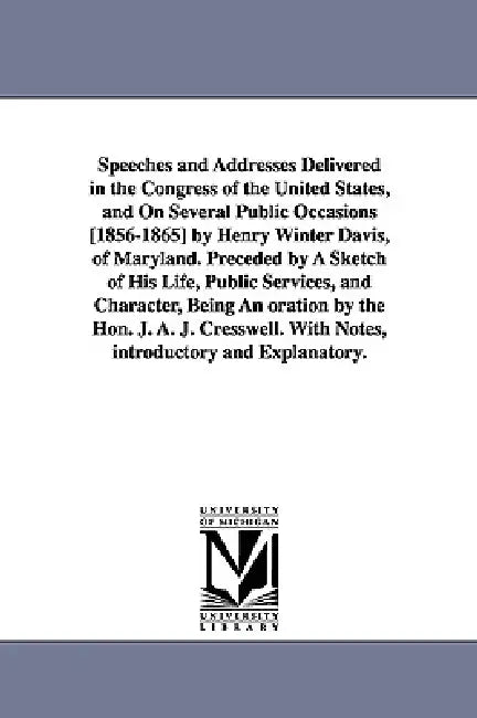 Speeches and Addresses Delivered in the Congress of the United States, and On Several Public Occasions [1856-1865] by Henry Winter Davis, of Maryland. by Henry Winter Davis