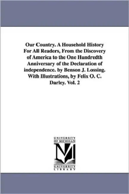 Our Country. A Household History For All Readers, From the Discovery of America to the One Hundredth Anniversary of the Declaration of independence. b by Benson John Lossing