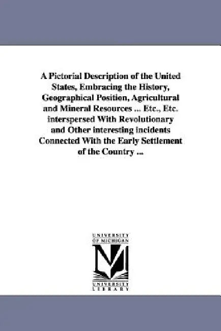 A Pictorial Description of the United States, Embracing the History, Geographical Position, Agricultural and Mineral Resources ... Etc., Etc. interspe by Robert Sears