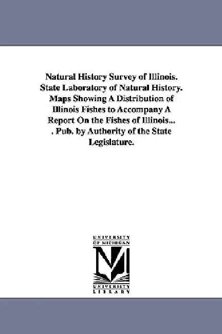 Natural History Survey of Illinois. State Laboratory of Natural History. Maps Showing a Distribution of Illinois Fishes to Accompany a Report on the F by Illinois State Laboratory of Natural His
