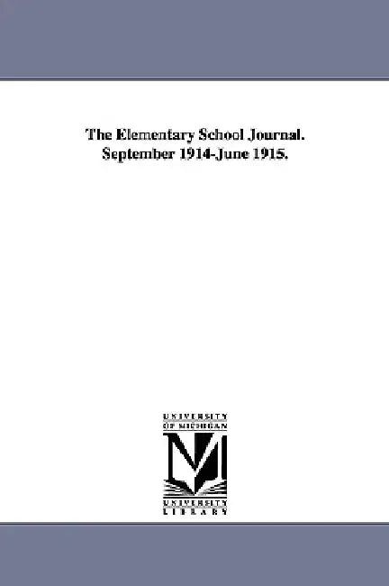 The Elementary School Journal. September 1914-June 1915. by University of Chicago Dept of Educatio