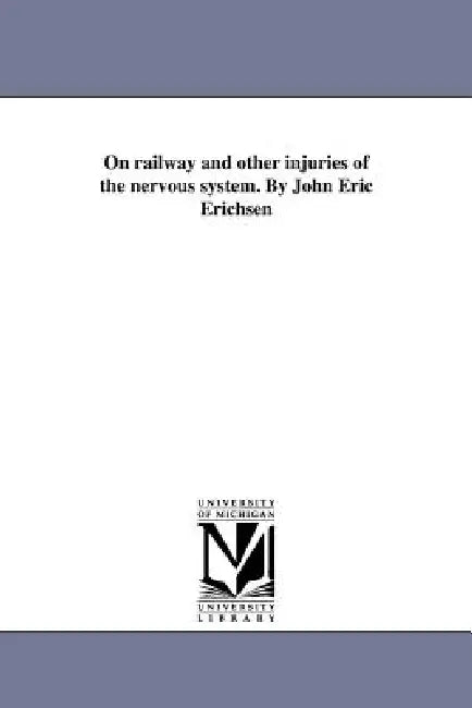 On railway and other injuries of the nervous system. By John Eric Erichsen by John Eric Erichsen