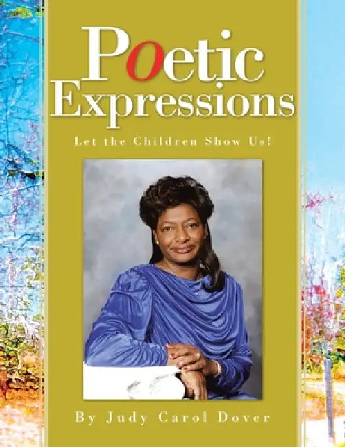 Poetic Expressions: Let the Children Show Us! by Judy Carol Dover